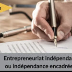 La franchise : entrepreneuriat indépendant ou indépendance encadrée ?